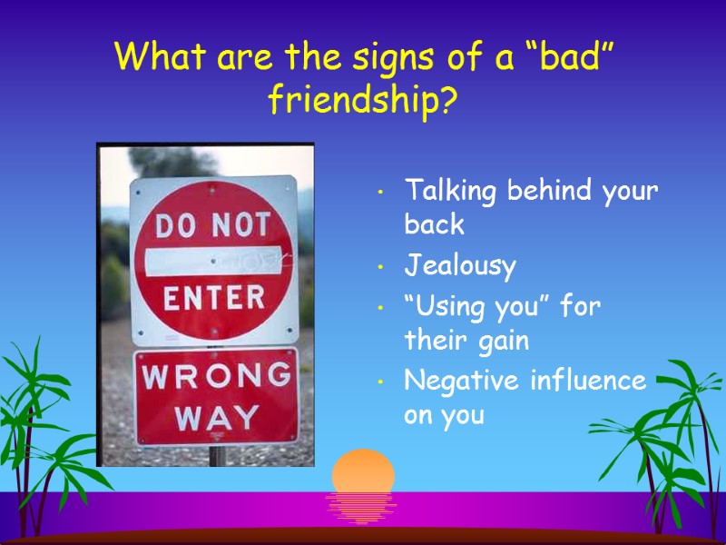 What are the signs of a “bad” friendship? Talking behind your back Jealousy “Using